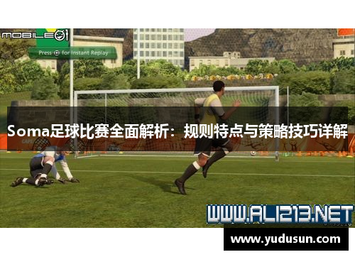 Soma足球比赛全面解析：规则特点与策略技巧详解